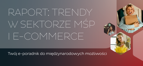 Raport: trendy w sektorze MŚP i E-commerce. Twój poradnik do międzynarodowych możliwości